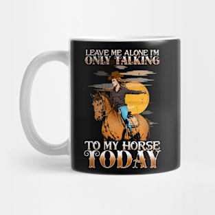 Leave Me Alone I'm Only Talking To My Horse Today Mug